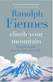 Climb Your Mountain: Everyday lessons from an extraordinary life by Sir Ranulph Fiennes